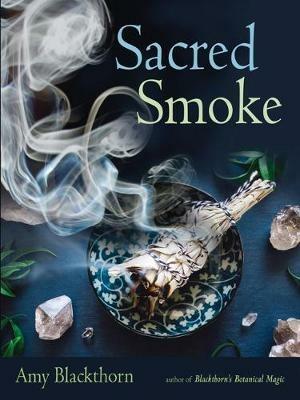 Sacred Smoke: Clear Away Negative Energies and Purify Body, Mind, and Spirit - Amy Blackthorn - cover