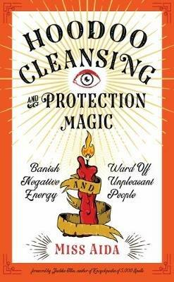 Hoodoo Cleansing and Protection Magic: Banish Negative Energy and Ward off Unpleasant People - Miss Aida - cover