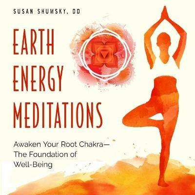 Earth Energy Meditations: Awaken Your Root Chakra-the Foundation of Well-Being - Susan Shumsky - cover