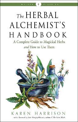 The Herbal Alchemist's Handbook: A Complete Guide to Magickal Herbs and How to Use Them - Karen Harrison - cover