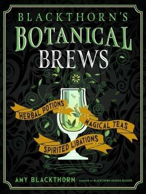 Blackthorn'S Botanical Brews: Herbal Potions, Magical Teas, Spirited Libations - Amy Blackthorn - cover