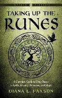Taking Up the Runes: A Complete Guide to Using Runes in Spells, Rituals, Divination, and Magic Weiser Classics