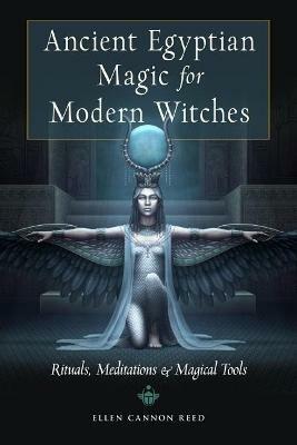 Ancient Egyptian Magic for Modern Witches: Rituals, Meditations, and Magical Tools - Ellen Cannon Reed - cover