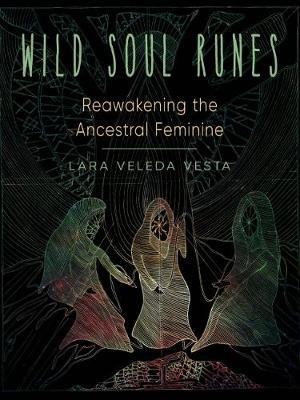 Wild Soul Runes: Reawakening the Ancestral Feminine - Lara Veleda Vesta - cover