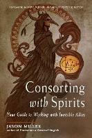 Consorting with Spirits: Your Guide to Working with Invisible Allies - Jason Miller - cover