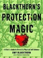 Blackthorn'S Protection Magic: A Witch's Guide to Mental and Physical Self-Defense