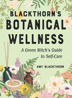 Blackthorn'S Botanical Wellness: A Green Witch's Guide to Self-Care - Amy Blackthorn - cover