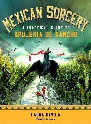 Mexican Sorcery: A Practical Guide to Brujeria De Rancho - Laura Davila - cover