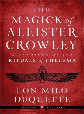 The Magick of Aleister Crowley: A Handbook of the Rituals of Thelema - Lon Milo DuQuette - cover