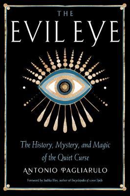 The Evil Eye: The History, Mystery, and Magic of the Quiet Curse - Antonio Pagliarulo - cover