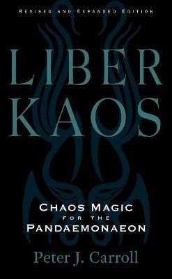 Liber Kaos: Chaos Magic for the Pandaemonaeon (Revised and Expanded Edition) - Peter J. Carroll - cover