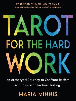 Tarot for the Hard Work: An Archetypal Journey to Confront Racism and Inspire Collective Healing - Maria Minnis - cover