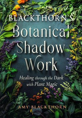 Blackthorn's Botanical Shadow Work: Healing Through the Dark with Plant Magic - Amy Blackthorn - cover