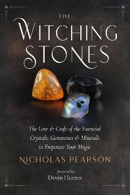 The Witching Stones: The Lore and Craft of the Essential Crystals, Gemstones, and Minerals to Empower Your Magic - Nicholas Pearson - cover