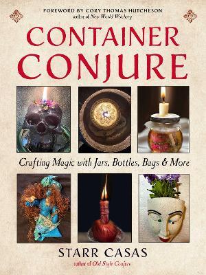 Container Conjure: Crafting Magic with Jars, Bottles, Bags, and More - Starr Casas - cover