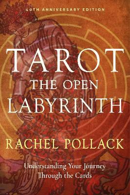 Tarot: The Open Labyrinth—40th Anniversary Edition: Understanding Your Journey Through the Cards - Rachel Pollack - cover