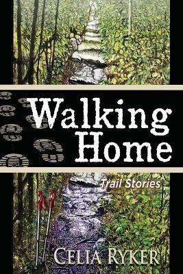 Walking Home: Trail Stories - Celia Ryker - cover