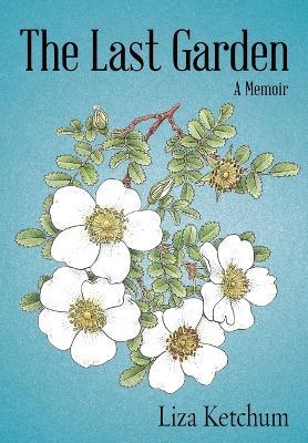 The Last Garden: A Memoir - Liza Ketchum - cover
