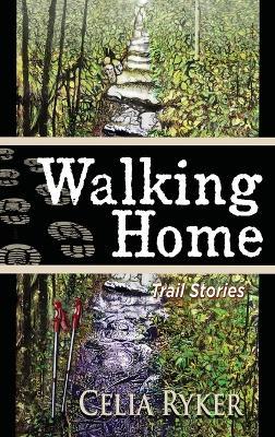 Walking Home: Trail Stories - Celia Ryker - cover