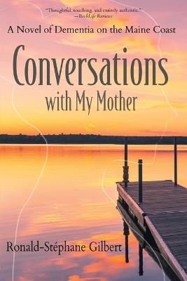 Conversations with My Mother: A Novel of Dementia on the Maine Coast - Ronald-Stéphane Gilbert - cover