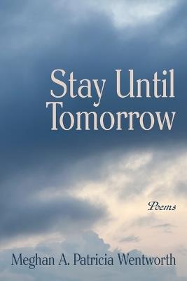 Stay Until Tomorrow: Poems - Meghan A Patricia Wentworth - cover