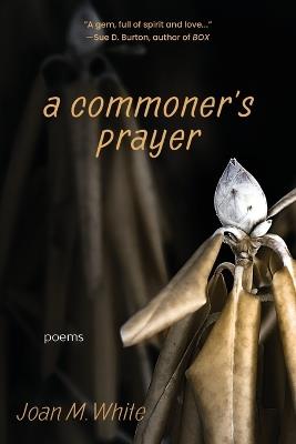 A commoner's prayer: poems - Joan M White - cover