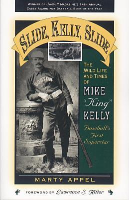 Slide, Kelly, Slide: The Wild Life and Times of Mike King Kelly - Marty Appel - cover