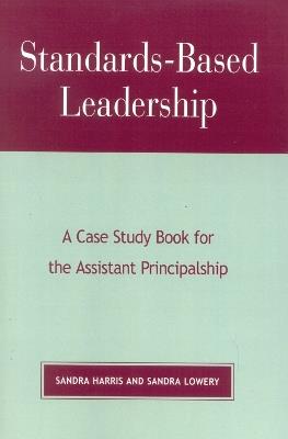 Standards-Based Leadership: A Case Study Book for the Assistant Principalship - Sandra Harris,Sandra Lowery - cover