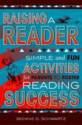 Raising a Reader: Simple and Fun Activities for Parents to Foster Reading Success - Bonnie D. Schwartz - cover