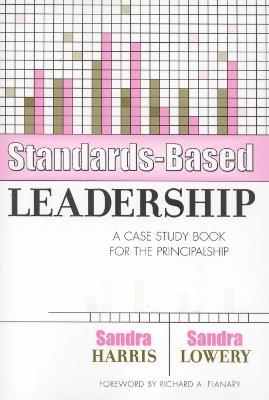 Standards-Based Leadership: A Case Study Book for the Principalship - Sandra Harris,Sandra Lowery - cover