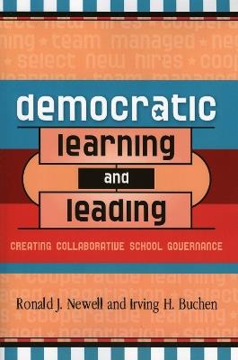 Democratic Learning and Leading: Creating Collaborative School Governance - Ronald J. Newell,Irving H. Buchen - cover