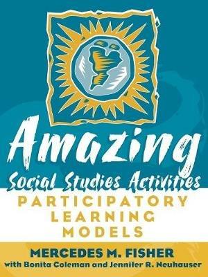 Amazing Social Studies Activities: Participatory Learning Models - Mercedes M. Fisher,Bonita Coleman,Jennifer Neuhauser - cover
