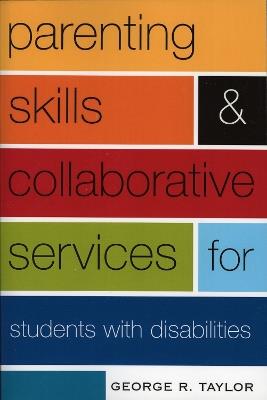 Parenting Skills and Collaborative Services for Students with Disabilities - George R. Taylor - cover