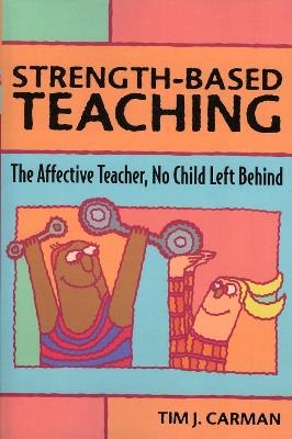 Strength-Based Teaching: The Affective Teacher, No Child Left Behind - Tim J. Carman - cover