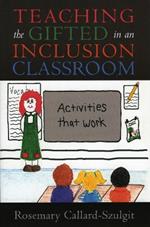 Teaching the Gifted in an Inclusion Classroom: Activities that Work