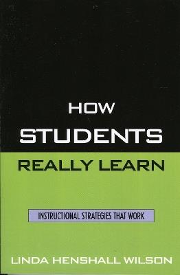 How Students Really Learn: Instructional Strategies That Work - Linda Henshall Wilson - cover