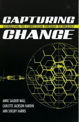 Capturing Change: Globalizing the Curriculum through Technology - Anne Sauder Wall,Carlette Jackson Hardin,Ann Shelby Harris - cover