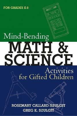 Mind-Bending Math and Science Activities for Gifted Students (For Grades K-12) - Rosemary S. Callard-Szulgit,Greg Karl Szulgit - cover