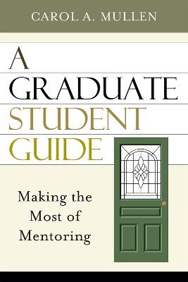 A Graduate Student Guide: Making the Most of Mentoring - Carol A. Mullen - cover