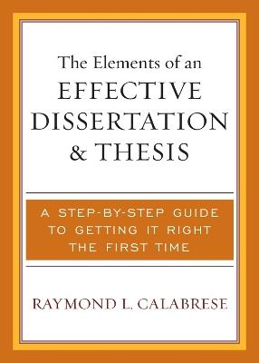 The Elements of an Effective Dissertation and Thesis: A Step-by-Step Guide to Getting it Right the First Time - Raymond L. Calabrese - cover