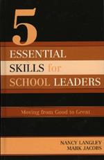 5 Essential Skills of School Leadership: Moving from Good to Great