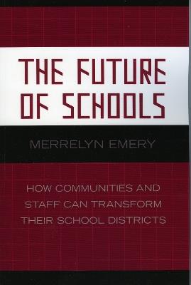 The Future of Schools: How Communities and Staff Can Transform Their School Districts - Merrelyn Emery - cover