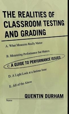 The Realities of Classroom Testing and Grading: A Guide to Performance Issues - Quentin Durham - cover