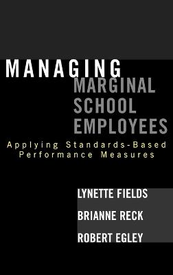 Managing Marginal School Employees: Applying Standards-Based Performance Measures - Lynette Fields,Brianne Reck,Robert Egley - cover