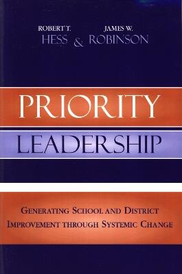 Priority Leadership: Generating School and District Improvement through Systemic Change - Robert T. Hess,James W. Robinson - cover