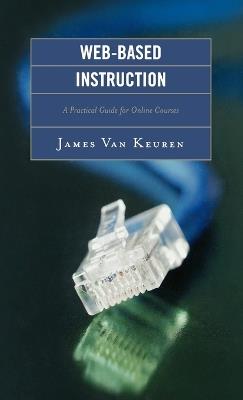 Web-Based Instruction: A Practical Guide for Online Courses - James Van Keuren - cover