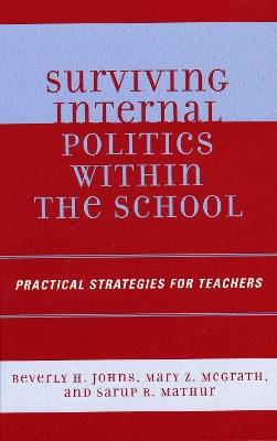 Surviving Internal Politics Within the School: Practical Strategies for Teachers - Beverley H. Johns,Mary Z. McGrath,Sarup R. Mathur - cover