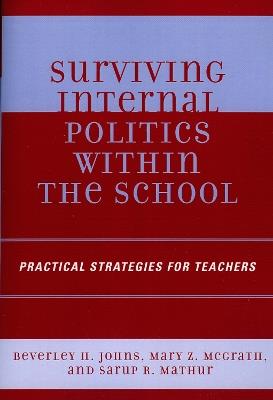 Surviving Internal Politics Within the School: Practical Strategies for Teachers - Beverley H. Johns,Mary Z. McGrath,Sarup R. Mathur - cover
