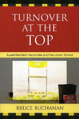 Turnover at the Top: Superintendent Vacancies and the Urban School - Bruce Buchanan - cover