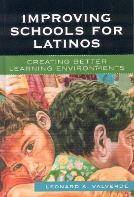 Improving Schools for Latinos: Creating Better Learning Environments - Leonard A. Valverde - cover